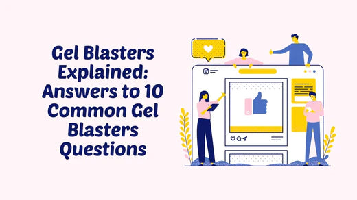 Gel Blasters Explained: Answers to 10 Common Gel Blasters Questions